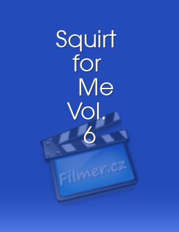 Squirt for Me Vol. 6