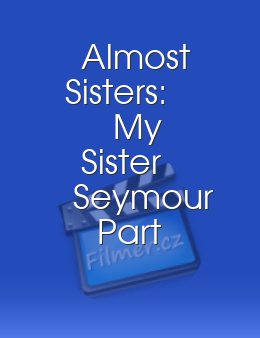 Almost Sisters: My Sister Seymour Part Two