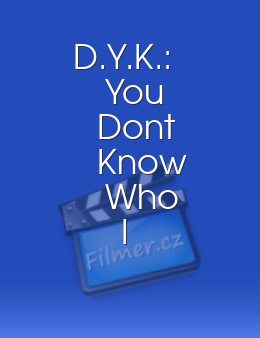 D.Y.K.: You Don't Know Who I Am